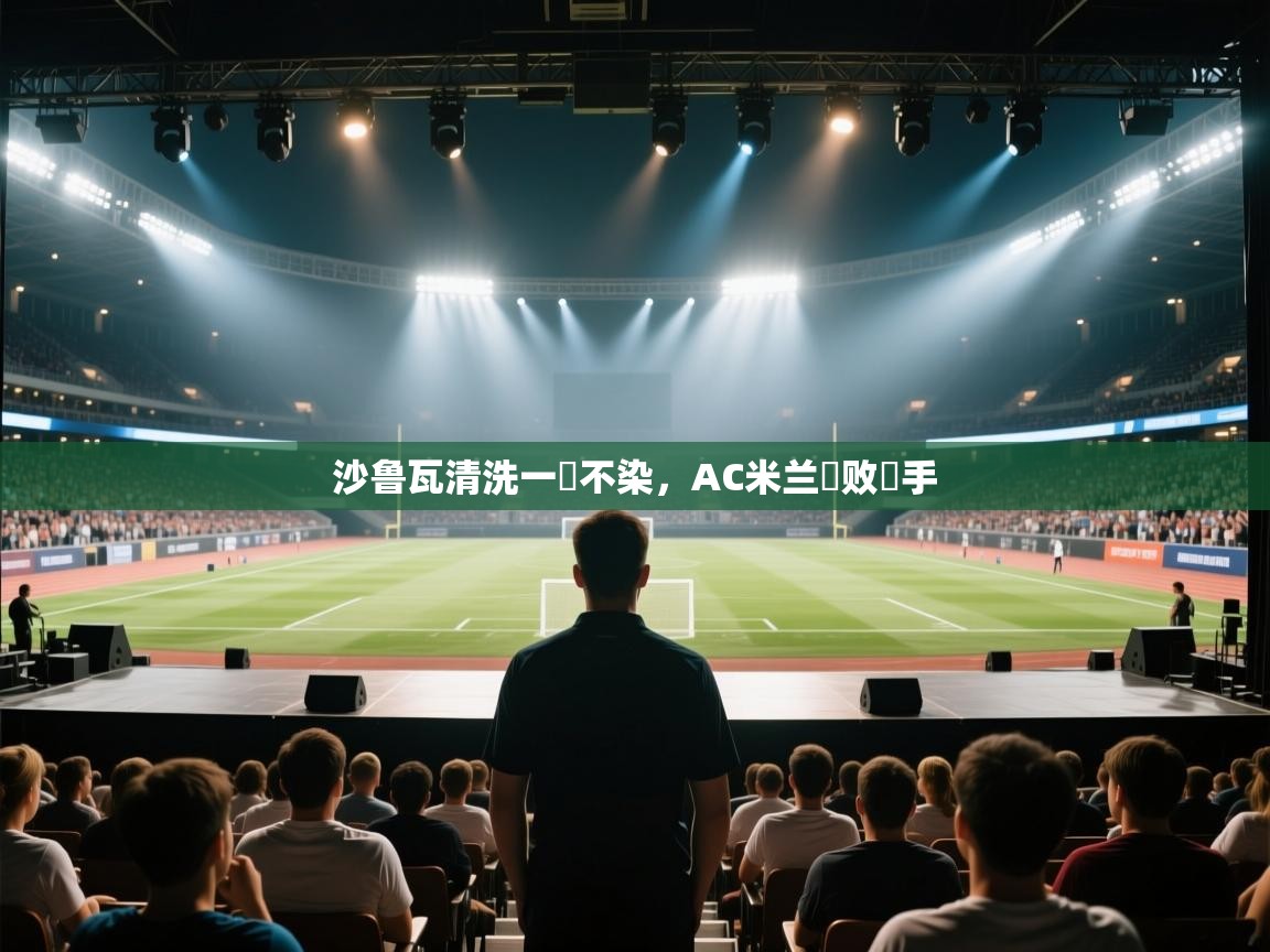 沙鲁瓦清洗一塵不染，AC米兰擊败對手