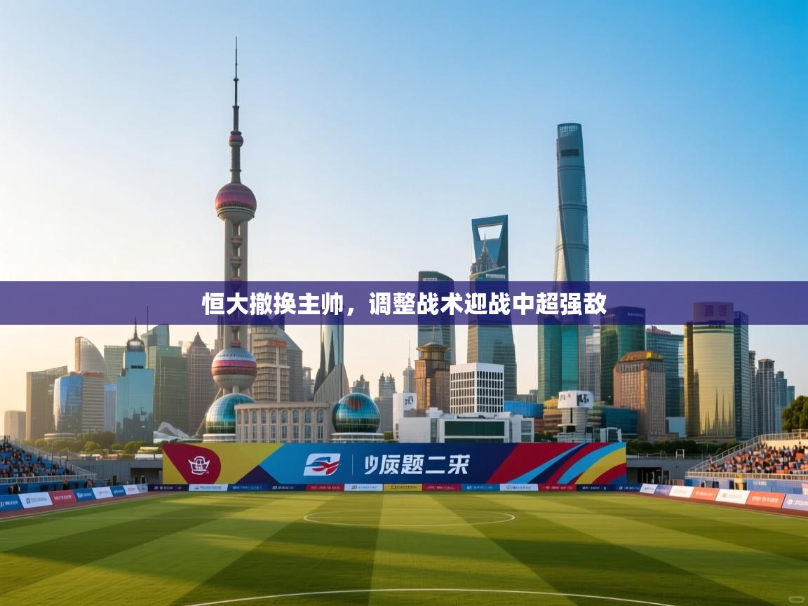 恒大撤换主帅，调整战术迎战中超强敌
