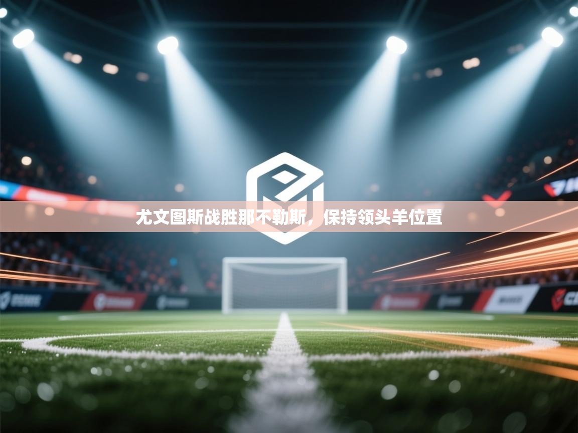 尤文图斯战胜那不勒斯，保持领头羊位置  第1张