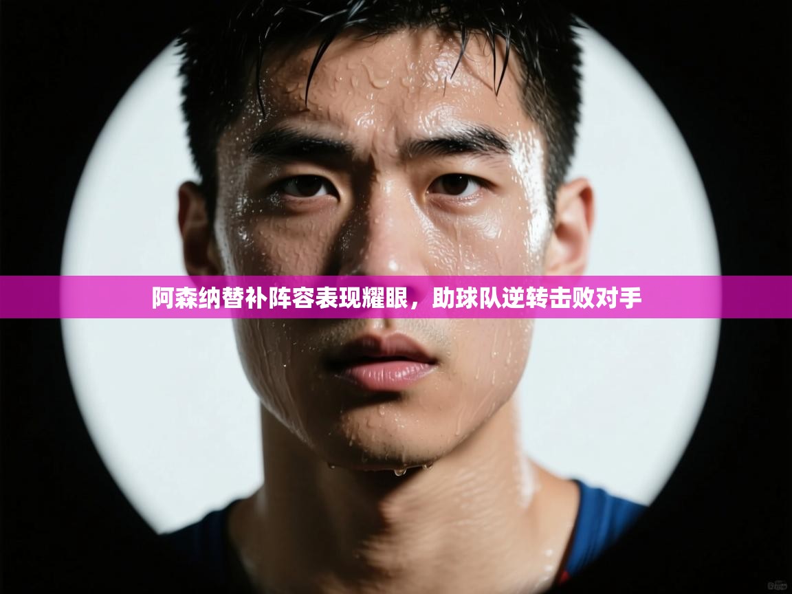 阿森纳替补阵容表现耀眼，助球队逆转击败对手  第2张